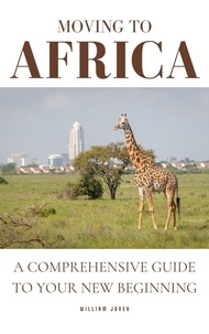  William Jones - Moving to Africa: A Comprehensive Guide to Your New Beginning.