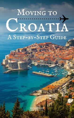 William Jones - Moving to Croatia: A Step-by-Step Guide.