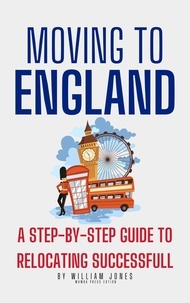  William Jones - Moving to England: A Step-by-Step Guide to Relocating Successfully.