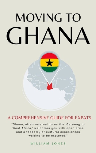  William Jones - Moving to Ghana: A Comprehensive Guide for Expats.