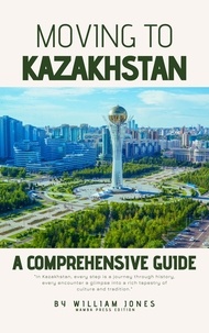  William Jones - Moving to Kazakhstan: A Comprehensive Guide.