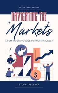  William Jones - Navigating the Markets: A Comprehensive Guide to Investing Wisely.