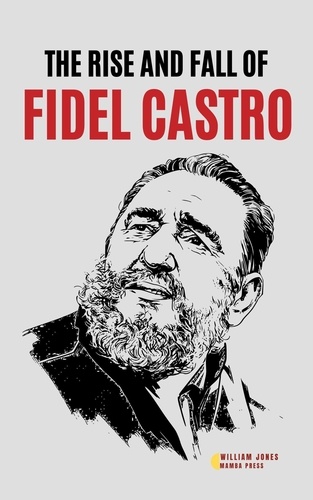  William Jones - The Rise and Fall of Fidel Castro.