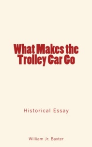 William Jr Baxter - What Makes the Trolley Car Go.