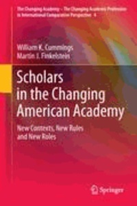 William K. Cummings et Martin J. Finkelstein - Scholars in the Changing American Academy - New Contexts, New Rules and New Roles.
