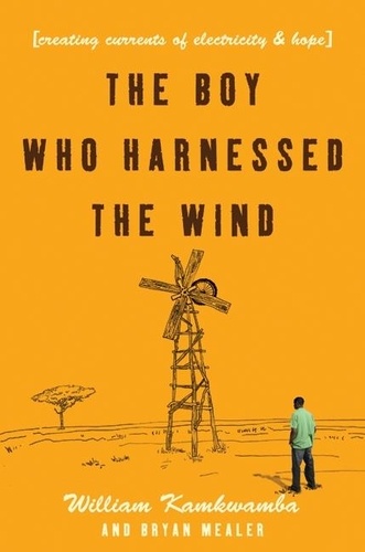William Kamkwamba - The Boy Who Harnessed the Wind - Creating Currents of Electricity and Hope.