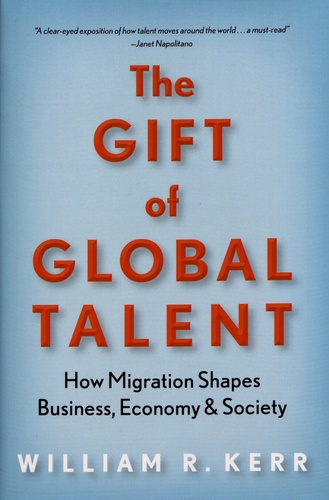 William Kerr - The Gift of Global Talent - How Migration Shapes Business, Economy & Society.