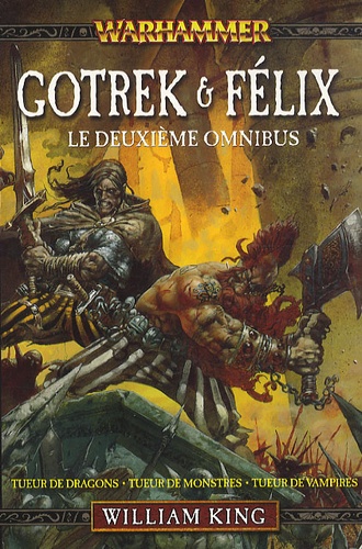 William King - Gotrek et Félix  : Le deuxième omnibus - Tueur de dragons ; Tueur de monstres ; Tueur de vampires.