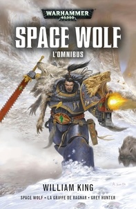 William King - Space Wolves  : L'Omnibus - Contient : Space Wolf, La griffe de Ragnar, Grey Hunter.