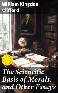 The Scientific Basis of Morals, and Other Essays