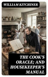 The Cook's Oracle; and Housekeeper's Manual