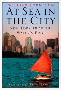 William Kornblum et Pete Hamill - At Sea in the City - New York from the Water's Edge.