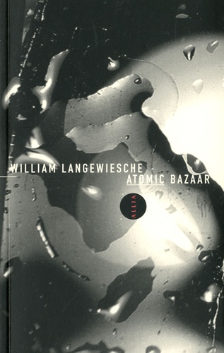 William Langewiesche - Atomic Bazaar - Comment l'arme nucléaire est devenue l'arme du pauvre.