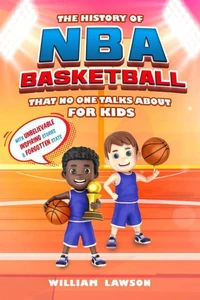 History of NBA Basketball That Nobody Talks About for Kids  With Unbelievable Inspiring Stories &amp; Forgotten Stats