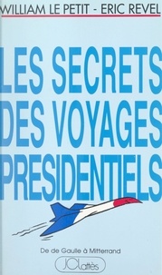 William Le Petit et Eric Revel - Les secrets des voyages présidentiels : de De Gaulle à Mitterrand.