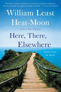 William Least Heat-Moon - Here, There, Elsewhere - Stories from the Road.