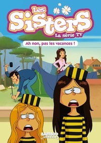  William et Christophe Cazenove - Les Sisters - La Série TV - Poche - tome 02 - Ah non, pas les vacances !.