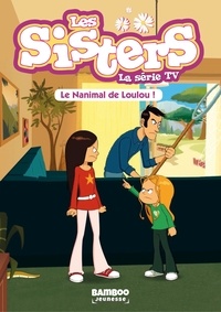  William et Christophe Cazenove - Les Sisters - La Série TV - Poche - tome 04 - Le nanimal de Loulou.