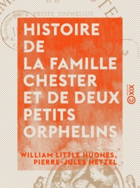 William Little Hughes et Pierre-Jules Hetzel - Histoire de la famille Chester et de deux petits orphelins.