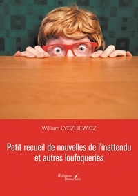 William Lyszliewicz - Petit recueil de nouvelles de l'inattendu et autres loufoqueries.
