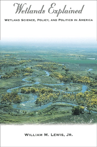 William-M Jr Lewis - Wetlands Explained. Wetland Science, Policy, And Politics In America.