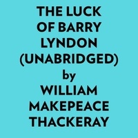  William Makepeace Thackeray et  AI Marcus - The Luck Of Barry Lyndon (Unabridged).
