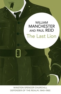 William Manchester et Paul Reid - The Last Lion: Winston Spencer Churchill - Defender of the Realm, 1940-1965.