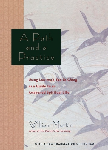 A Path and a Practice. Using Lao Tzu's Tao Te Ching as a Guide to an Awakened Spiritual Life