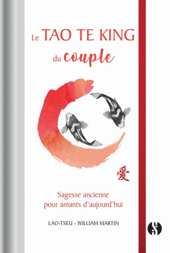 William Martin - Le Tao Te King du couple - Sagesse ancienne pour amants d'aujourd'hui.