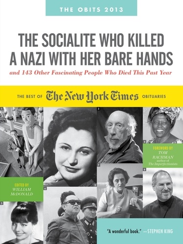 The Socialite Who Killed a Nazi with Her Bare Hands and 143 Other Fascinating People Who Died This Past Year. The Best of the New York Times Obituaries, 2013