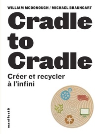 William McDonough et Michael Braungart - Cradle to Cradle - Créer et recycler à l'infini.