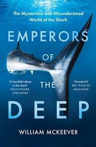William McKeever - Emperors of the Deep - The Ocean’s Most Mysterious, Misunderstood and Important Guardians.