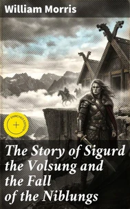 The Story of Sigurd the Volsung and the Fall of the Niblungs