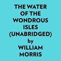  William Morris et  AI Marcus - The Water Of The Wondrous Isles (Unabridged).