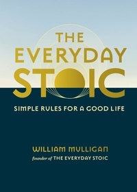 William Mulligan - The Everyday Stoic - Simple Rules for a Good Life.