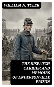 The Dispatch Carrier and Memoirs of Andersonville Prison