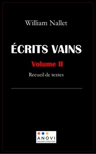 William Nallet - Ecrits vains Tome 2 : Recueil de textes.