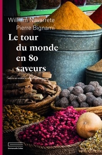 William Navarrete et Pierre Bignami - Le tour du monde en 80 saveurs - Récits de voyage et recettes gourmandes.