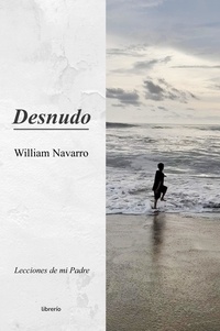  William Navarro et  Librerío editores - Desnudo: Lecciones de mi Padre.