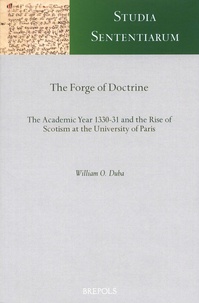 William-O Duba - The Forge of Doctrine - The Academic Year 1330-31 and the Rise of Scotism at the University of Paris.