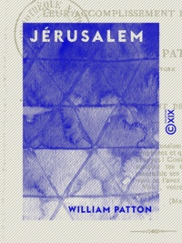 William Patton - Jérusalem - Prédictions de l'Écriture, leur accomplissement dans l'histoire.