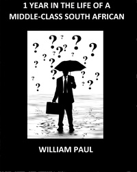 William Paul - 1 Year in the life of a Middle-Class South African.