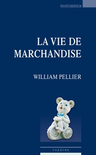 William Pellier - La vie de marchandise.