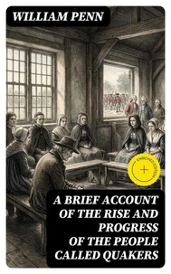 A Brief Account of the Rise and Progress of the People Called Quakers