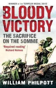 William Philpott - Bloody Victory - The Sacrifice on the Somme and the Making of the Twentieth Century.