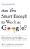 Are You Smart Enough to Work at Google?. Trick Questions, Zen-like Riddles, Insanely Difficult Puzzles, and Other Devious Interviewing Techniques You Need to Know to Get a Job Anywhere in the New Economy