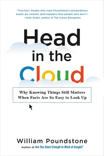 Head in the Cloud. Why Knowing Things Still Matters When Facts Are So Easy to Look Up