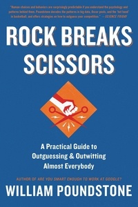 William Poundstone - Rock Breaks Scissors - A Practical Guide to Outguessing and Outwitting Almost Everybody.