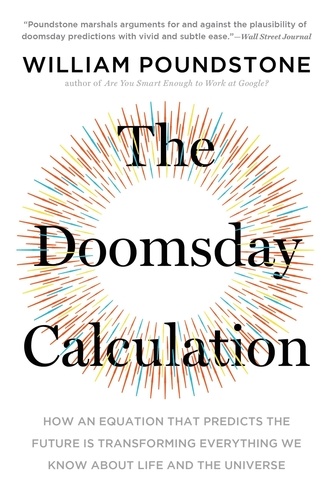 The Doomsday Calculation. How an Equation that Predicts the Future Is Transforming Everything We Know About Life and the Universe