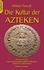 Die Kultur der Azteken. Mit einem Anhang Große Landesausstellung Baden-Württemberg "Azteken" im Lindenmuseum